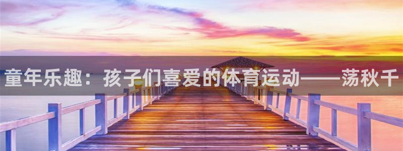 凯发官网下载招商电话号码是多少号：童年乐趣：孩子们喜