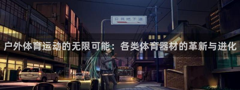 凯发官方正版app集团简介：户外体育运动的无限可能：