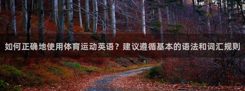 凯发官网下载平台是正规平台吗知乎：如何正确地使用体育
