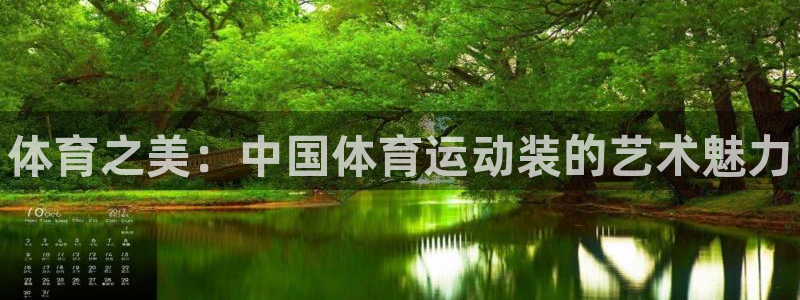 凯发官网下载平台注册：体育之美：中国体育运动装的艺术