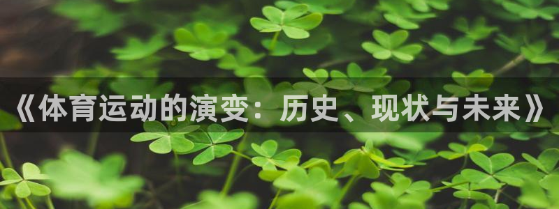 凯发官网下载平台假的吗是真的吗吗：《体育运动的演变：
