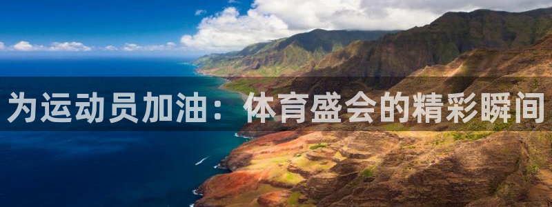 凯发官方正版app娱乐首页网站大全：为运动员加油：体育盛会的